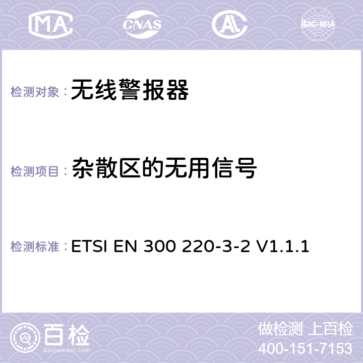 杂散区的无用信号 短程设备（SRD）运行在25 MHz至1 000 MHz的频率范围内;第3-2部分：涵盖第2014/53/EU号指令第3.2条基本要求的协调标准；无线警报器运行在指定的LDC/HR频段868.60MHz至868.70MHz、869.25MHz至869.40MHz、869.65MHz至869.70MHz ETSI EN 300 220-3-2 V1.1.1 4.2.2