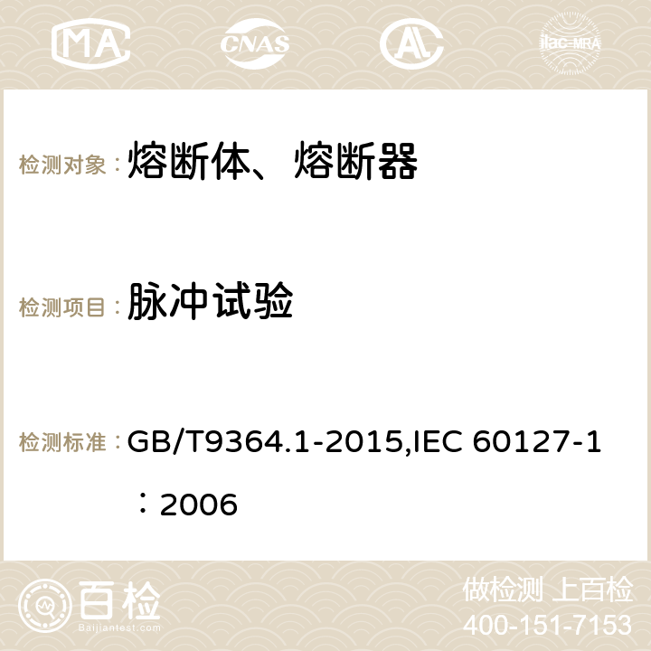 脉冲试验 小型熔断器 第1部分：小型熔断器定义和小型熔断体通用要求 GB/T9364.1-2015,IEC 60127-1：2006 9.6