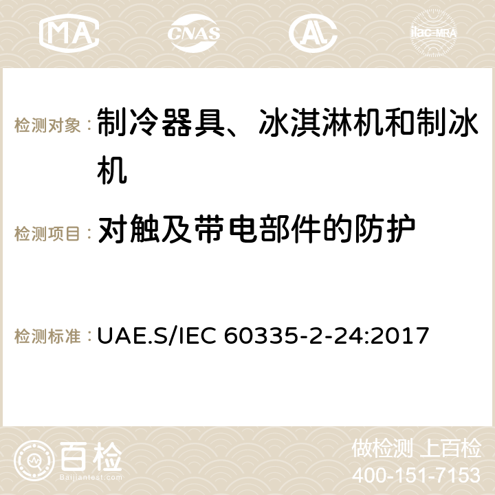 对触及带电部件的防护 家用和类似用途电器的安全 制冷器具、冰淇淋机和制冰机的特殊要求 UAE.S/IEC 60335-2-24:2017 第8章