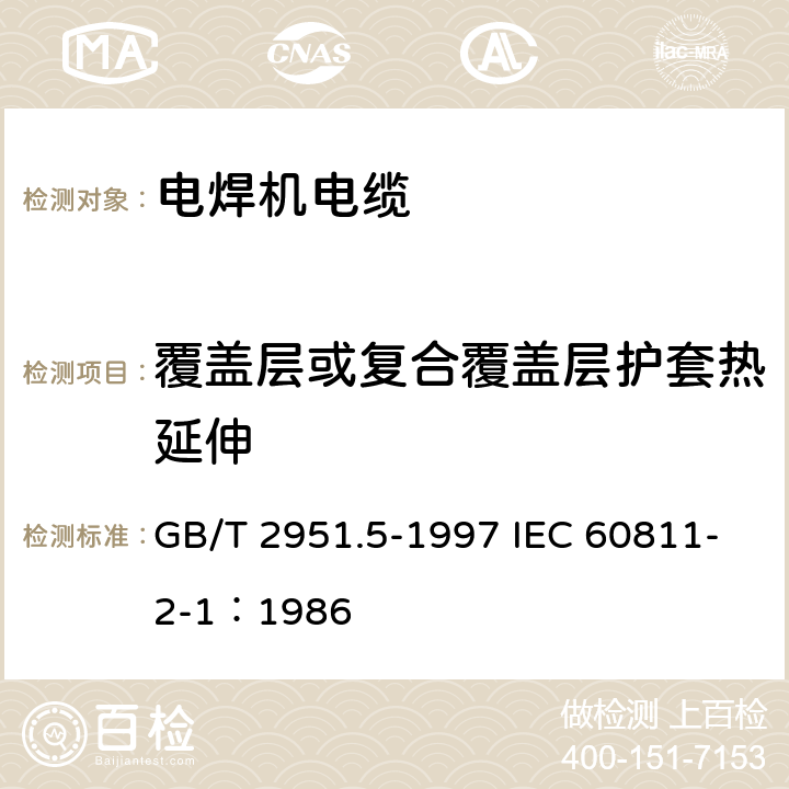 覆盖层或复合覆盖层护套热延伸 电缆绝缘和护套材料通用试验方法 第2部分: 弹性体混合料专用试验方法 第1节: 耐臭氧试验--热延伸试验--浸矿物油试验 GB/T 2951.5-1997 IEC 60811-2-1：1986 9