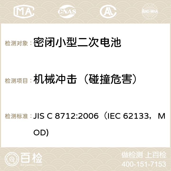 机械冲击（碰撞危害） JIS C 8712 密闭小型二次电池的安全要求 :2006（IEC 62133，MOD) 4.3.4