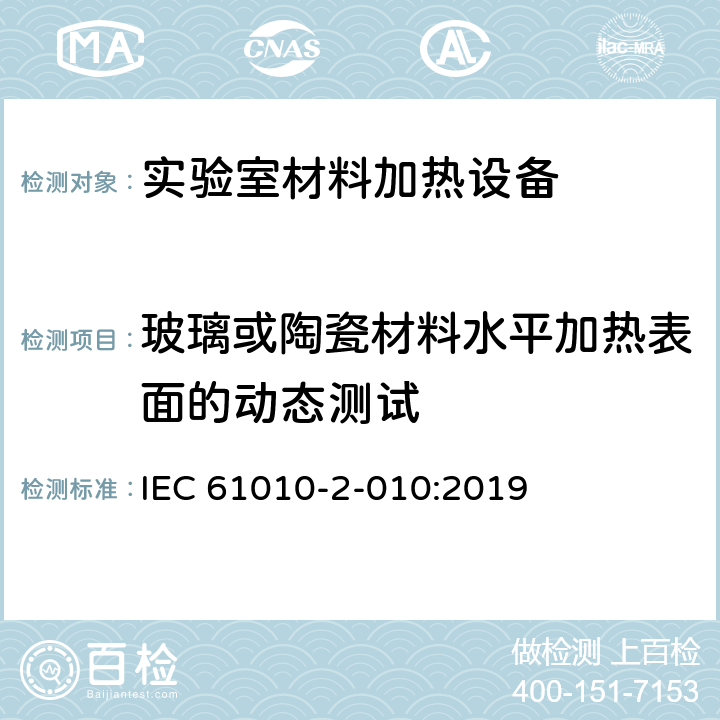 玻璃或陶瓷材料水平加热表面的动态测试 测量、控制和实验室用电气设备的安全 第2-010部分：实验室用材料加热设备的特殊要求 IEC 61010-2-010:2019 Cl.8.2.101