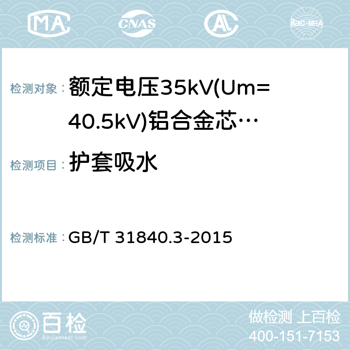 护套吸水 GB/T 31840.3-2015 额定电压1kV(Um=1.2kV)到35kV(Um=40.5kV)铝合金芯挤包绝缘电力电缆 第3部分:额定电压35kV(Um=40.5kV)电缆