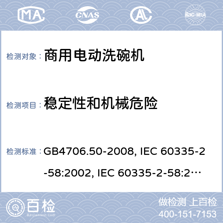 稳定性和机械危险 家用和类似用途电器的安全 商用电动洗碗机的特殊要求 GB4706.50-2008, IEC 60335-2-58:2002, IEC 60335-2-58:2002+A1:2008+A2:2015 ,IEC 60335-2-58:2017 20