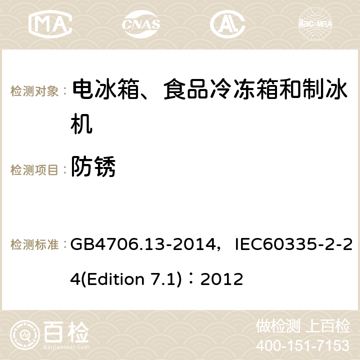 防锈 家用和类似用途电器的安全 电冰箱、食品冷冻箱和制冰机的特殊要求 GB4706.13-2014，IEC60335-2-24(Edition 7.1)：2012 25