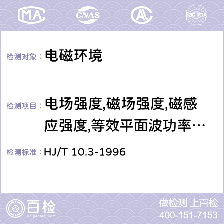 电场强度,磁场强度,磁感应强度,等效平面波功率密度 HJ/T 10.3-1996 辐射环境保护管理导则 电磁辐射环境影响评价方法与标准