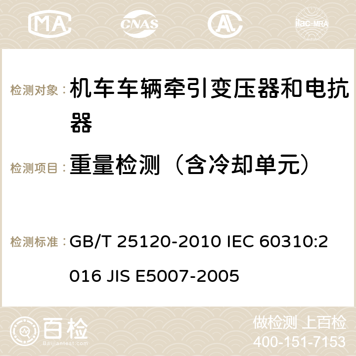 重量检测（含冷却单元） 轨道交通 机车车辆牵引变压器和电抗器 GB/T 25120-2010 IEC 60310:2016 JIS E5007-2005 10.2.3