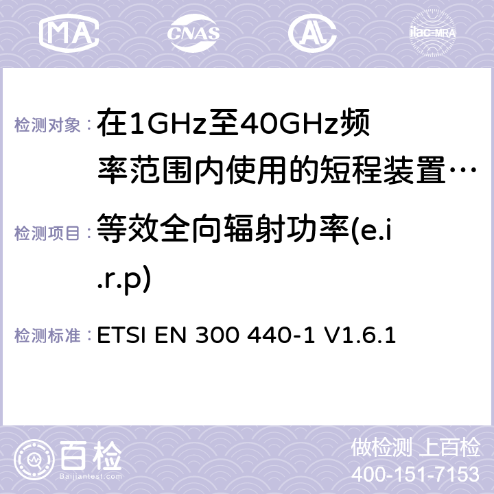 等效全向辐射功率(e.i.r.p) 电磁兼容性和无线电频谱管理（ERM）;短程装置;在1GHz至40GHz频率范围内使用的无线电设备;第1部分：技术特性和试验方法 ETSI EN 300 440-1 V1.6.1 7.1