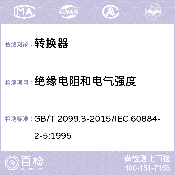 绝缘电阻和电气强度 家用和类似用途插头插座 第2-5部分：转换器的特殊要求 GB/T 2099.3-2015/IEC 60884-2-5:1995 17