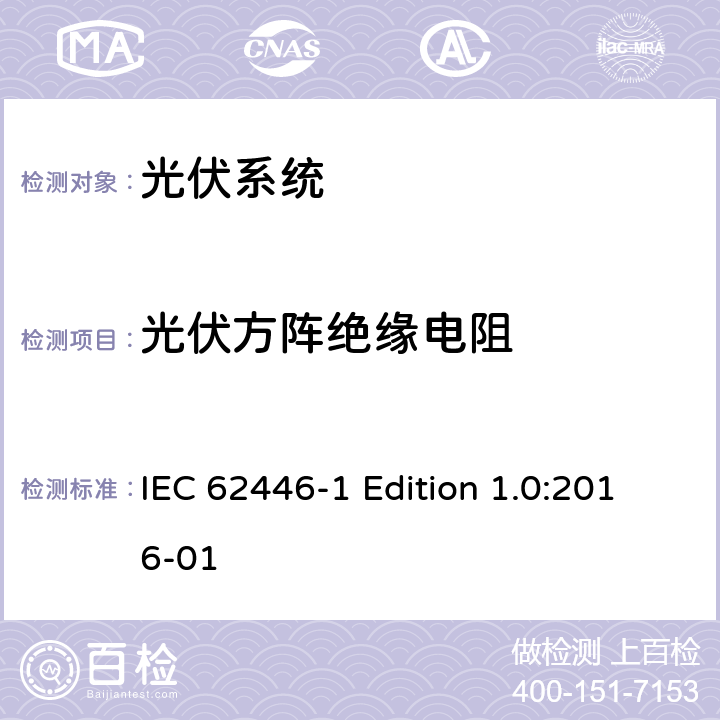 光伏方阵绝缘电阻 《光伏系统—试验,文件和运维要求—第1部分：并网光伏系统 —文件,试运行试验与检验》 IEC 62446-1 Edition 1.0:2016-01 6.7