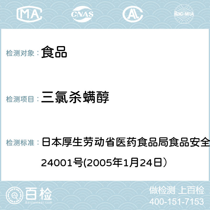 三氯杀螨醇 日本厚生劳动省医药食品局食品安全部长通知 食安发第0124001号(2005年1月24日） 食品中农药残留、饲料添加剂及兽药的检测方法 日本厚生劳动省医药食品局食品安全部长通知 食安发第0124001号(2005年1月24日）