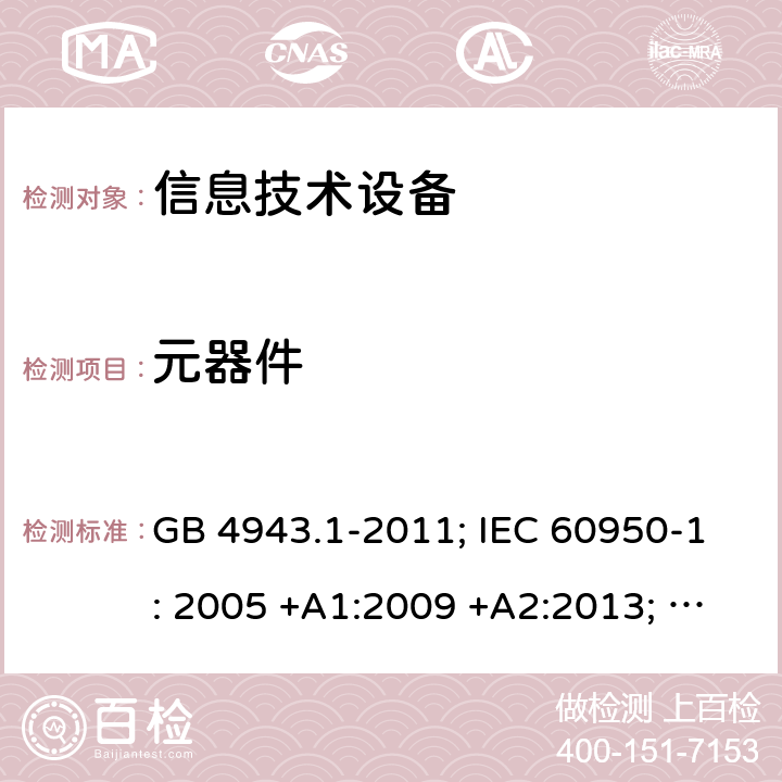 元器件 信息技术设备 安全 第1部分：通用要求 GB 4943.1-2011; IEC 60950-1: 2005 +A1:2009 +A2:2013; EN 60950-1: 2006 +A11:2009 +A1:2010 +A12:2011 +A2:2013; J 60950-1 (H29) 1.5