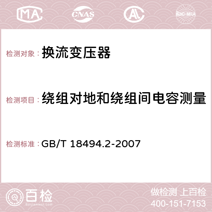 绕组对地和绕组间电容测量 变流变压器 第2部分：高压直流输电用换流变压器 GB/T 18494.2-2007 11.2.1