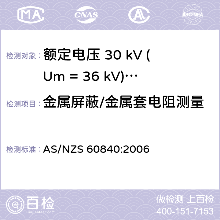 金属屏蔽/金属套电阻测量 额定电压 30 kV (Um = 36 kV)以上到150 kV (Um = 170 kV)挤包绝缘电力电缆及其附件-试验方法和要求 AS/NZS 60840:2006 10.5