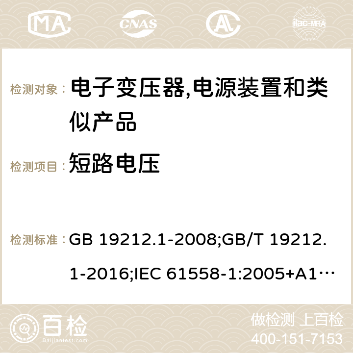 短路电压 电力变压器,电源,电抗器和类似产品的安全 第1部分:通用要求和试验 GB 19212.1-2008;GB/T 19212.1-2016;IEC 61558-1:2005+A1:2009；EN 61558-1:2005+A1:2009;J61558-1(H26) 13