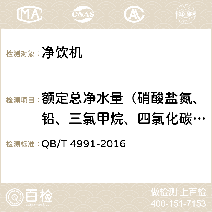额定总净水量（硝酸盐氮、铅、三氯甲烷、四氯化碳、菌落总数、总大肠菌群、大肠埃希氏菌、耐热大肠菌群、银、（碘）碘化物、溴化物、溴酸盐、钠、游离余氯、甲醛、其他） 家用和类似用途净饮机 QB/T 4991-2016 6.9