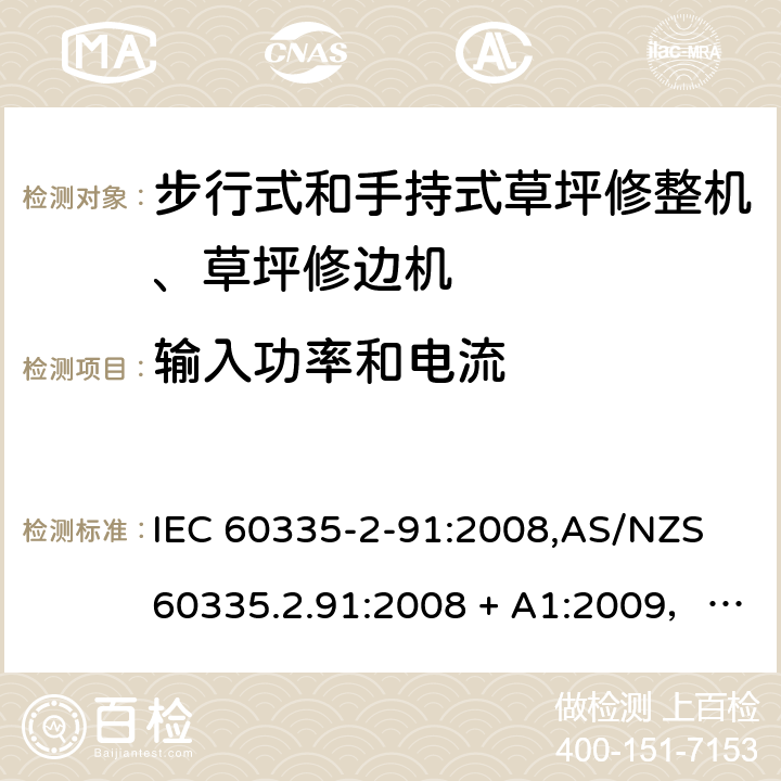 输入功率和电流 IEC 60335-2-91 家用和类似用途电器的安全 第2-91部分：步行式和手持式草坪修整机、草坪修边机的专用要求 :2008,AS/NZS 60335.2.91:2008 + A1:2009，EN 60335-2-91:2003 10