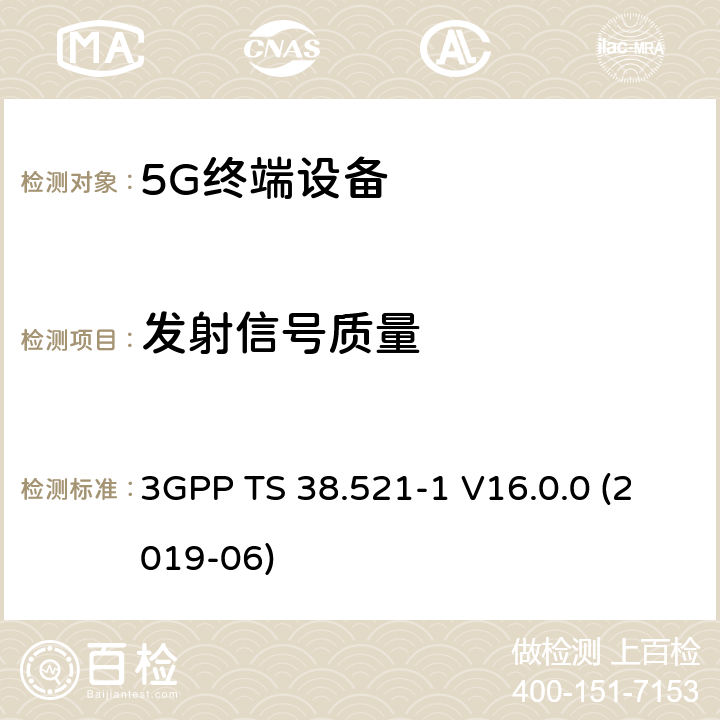 发射信号质量 3GPP TS 38.521 第三代合作伙伴计划;分组无线接入网技术规范;NR;用户设备(UE)一致性规范;无线电收发;第1部分:范围1单机;(版本16) -1 V16.0.0 (2019-06) 6.4