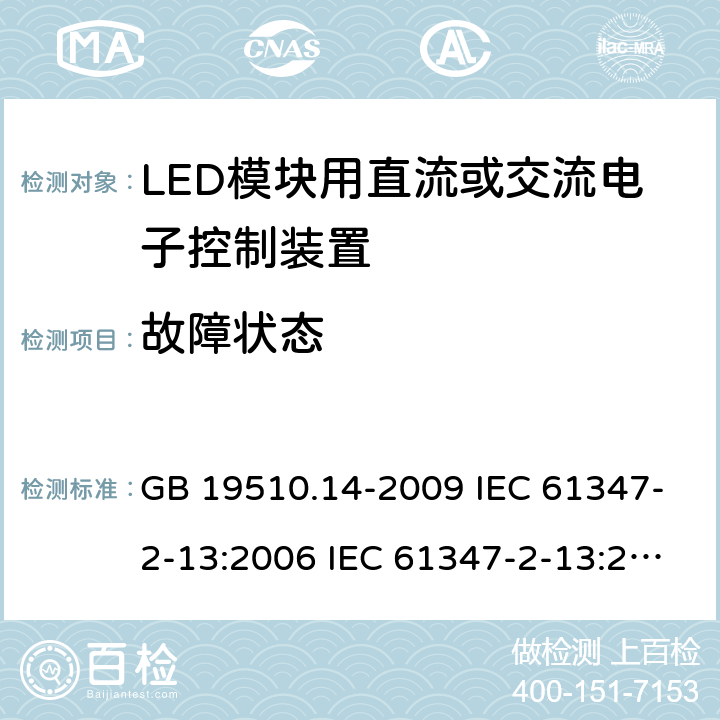 故障状态 灯的控制装置 第14部分：LED模块用直流或交流电子控制装置的特殊要求 GB 19510.14-2009 IEC 61347-2-13:2006 IEC 61347-2-13:2014 EN 61347-2-13:2006 EN 61347-2-13:2014 IEC 61347-2-13:2014+A1:2016 EN 61347-2-13:2014+A1:2017 14