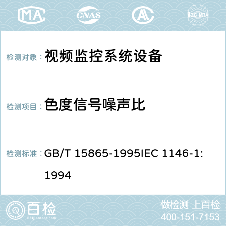 色度信号噪声比 摄像机（PAL/SECAM/NTSC）测量方法 第1部分：非广播单传感器摄像机 GB/T 15865-1995
IEC 1146-1:1994 13