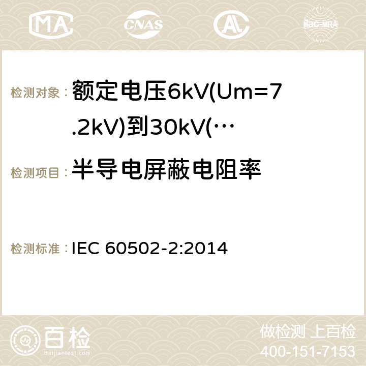 半导电屏蔽电阻率 额定电压1kV(Um=1.2kV)到30kV(Um=36kV)挤包绝缘电力电缆及附件 第2部分：额定电压6kV(Um=7.2kV)到30kV(Um=36kV)电缆 IEC 60502-2:2014 18.2.10