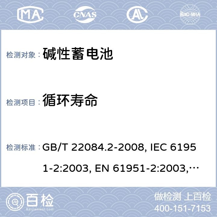 循环寿命 含碱性或其它非酸性电解质的蓄电池和蓄电池组 便携式密封单体蓄电池 第2部分：金属氢化物镍电池 GB/T 22084.2-2008, IEC 61951-2:2003, EN 61951-2:2003, EN 61951-2:2011, IEC 61951-2:2011, IEC 61951-2:2017 7.4.1/7.5.1