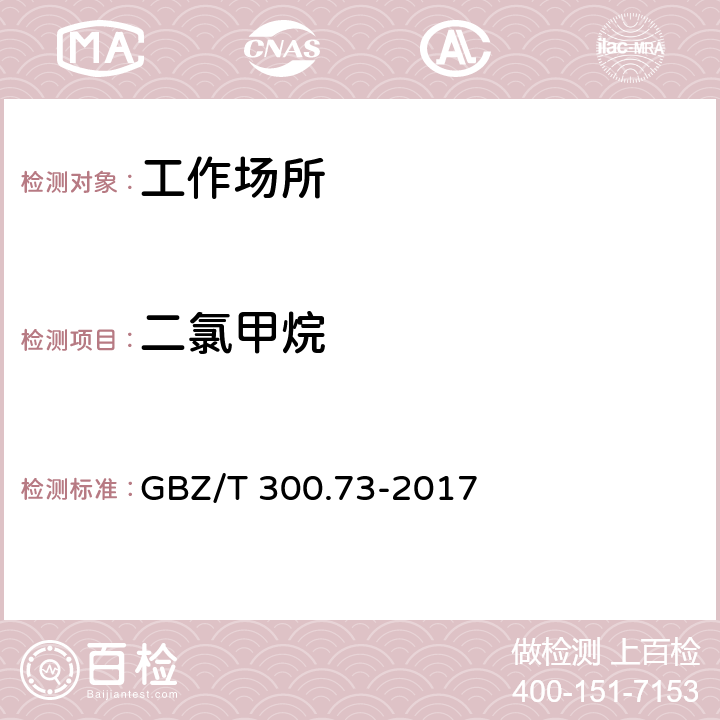 二氯甲烷 工作场所空气有毒物质测定 第73部分 氯甲烷、二氯甲烷、三氯甲烷和四氯化碳 GBZ/T 300.73-2017