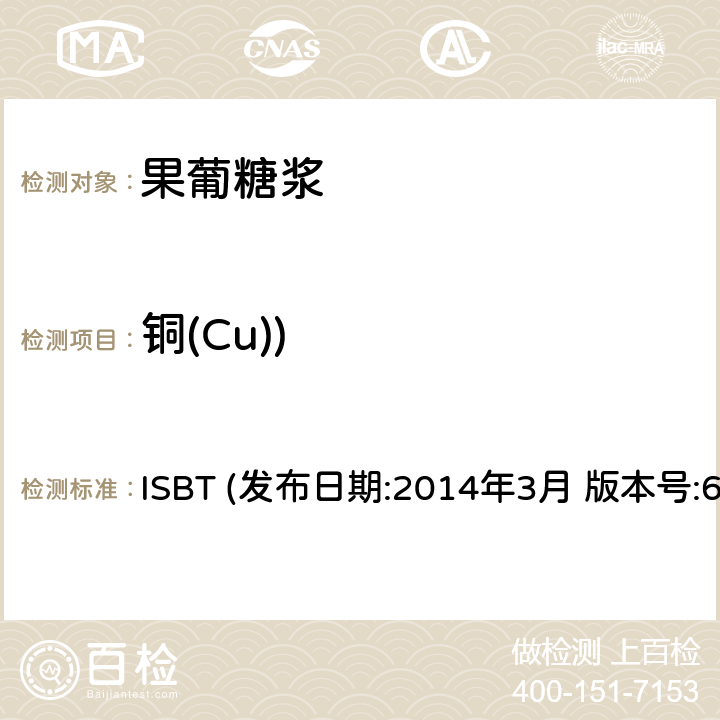 铜(Cu)) ISBT (发布日期:2014年3月 版本号:6) 高果糖糖浆42和55质量准则和分析程序 AA/ICP 灰化法测定铜和铁 ISBT (发布日期:2014年3月 版本号:6) 第16.1章