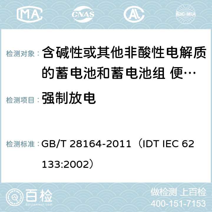 强制放电 含碱性或其他非酸性电解质的蓄电池和蓄电池组 便携式密封蓄电池和蓄电池组的安全性要求 GB/T 28164-2011
（IDT IEC 62133:2002） 4.3.10