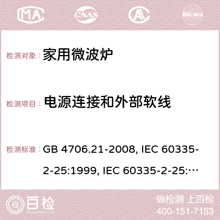 电源连接和外部软线 微波炉的特殊要求 GB 4706.21-2008, IEC 60335-2-25:1999, IEC 60335-2-25:2002+A1:2005+A2:2006 EN 60335-2-25:2002+A1:2005+A2:2006, IEC 60335-2-25:2010+A1:2014+A2:2015, IEC 60335-2-25:2020，EN 60335-2-25:2012+A1:2015+A2:2016 25