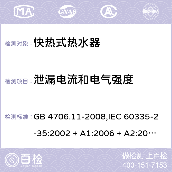 泄漏电流和电气强度 家用和类似用途电器的安全 第2-35部分: 快热式热水器的特殊要求 GB 4706.11-2008,IEC 60335-2-35:2002 + A1:2006 + A2:2009,IEC 60335-2-35:2012 + A1:2016,AS/NZS 60335.2.35:2013 + A1:2017,EN 60335-2-35:2002 + A1:2007 + A2:2011,EN 60335-2-35:2016+A1:2019 16