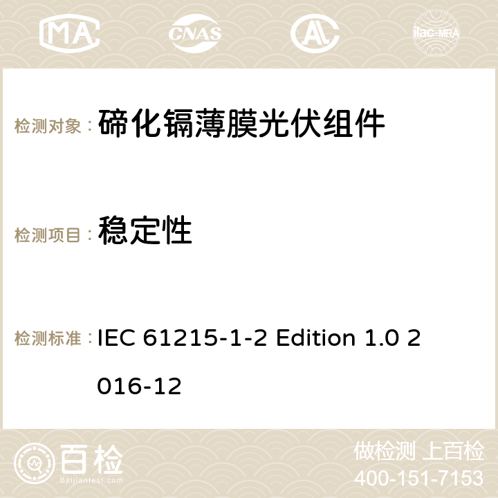 稳定性 《地面用光伏组件—设计鉴定和定型—第1-2 部分：碲化镉薄膜光伏组件的特殊试验要求》 IEC 61215-1-2 Edition 1.0 2016-12 11.19