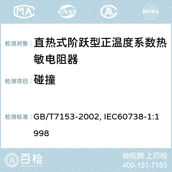 碰撞 直热式阶跃型正温度系数热敏电阻器总规范 GB/T7153-2002, IEC60738-1:1998 4.19