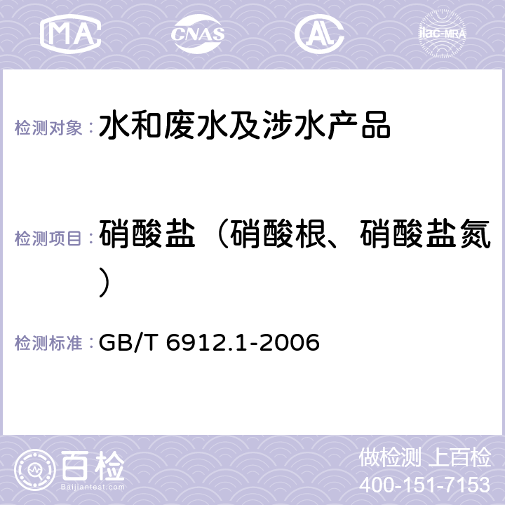 硝酸盐（硝酸根、硝酸盐氮） GB/T 6912.1-2006 锅炉用水和冷却水分析方法 硝酸盐和亚硝酸盐的测定 第1部分:硝酸盐紫外光度法