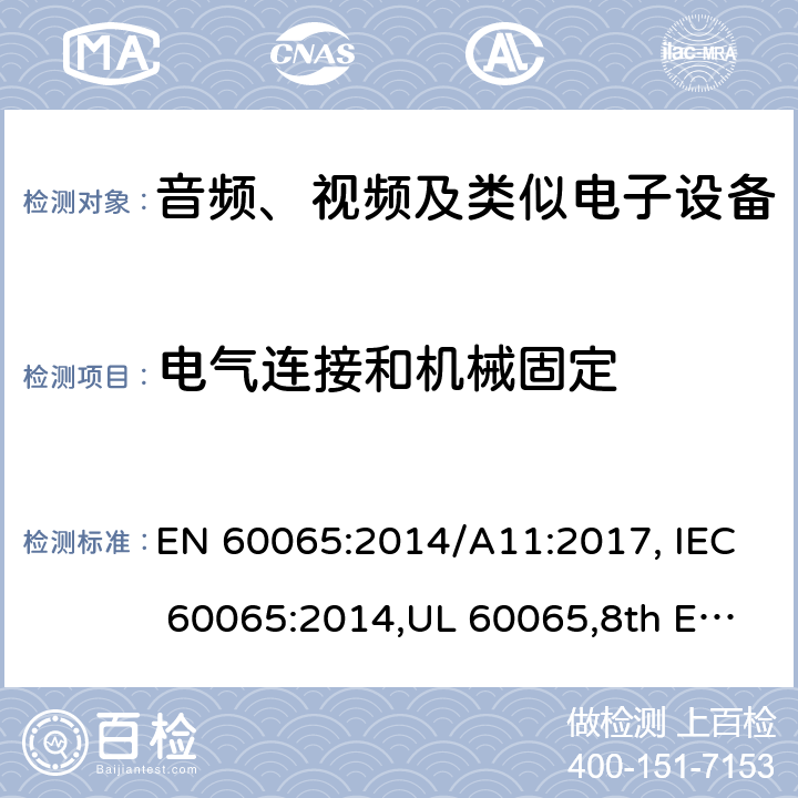 电气连接和机械固定 音频、视频及类似电子设备 安全要求 EN 60065:2014/A11:2017, IEC 60065:2014,UL 60065,8th Edition,2015-09-30, CAN/CSA-C22.2 No,60065:2016, AS/NZS 60065:2018 17