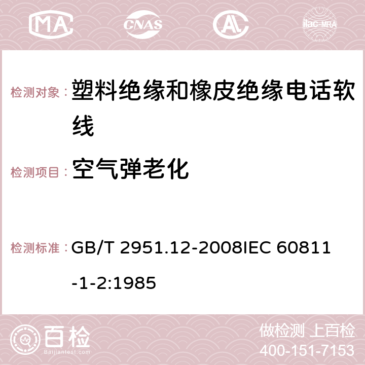 空气弹老化 电缆和光缆绝缘和护套材料通用试验方法 第12部分：通用试验方法—热老化试验方法 GB/T 2951.12-2008
IEC 60811-1-2:1985