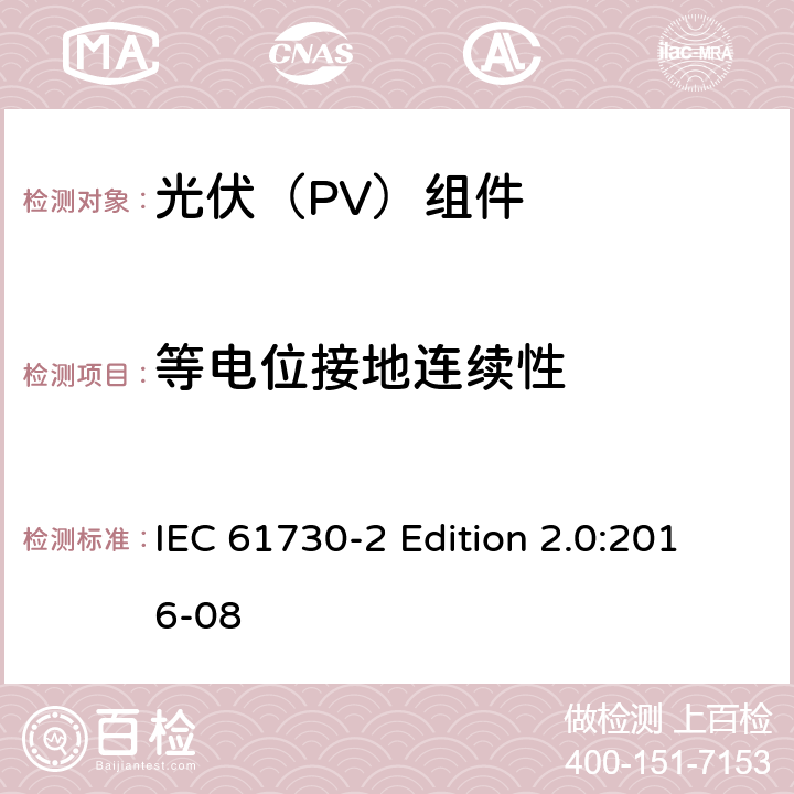 等电位接地连续性 《光伏（PV）组件的安全鉴定—第2部分:测试要求》 IEC 61730-2 Edition 2.0:2016-08 10.11