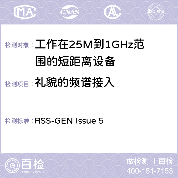 礼貌的频谱接入 RSS-GEN ISSUE 电磁兼容和无线频谱(ERM):短程设备(SRD)频率范围为25MHz至1000MHz最大功率为500mW的无线设备;第一部分:技术特性与测试方法 RSS-GEN Issue 5 3.1