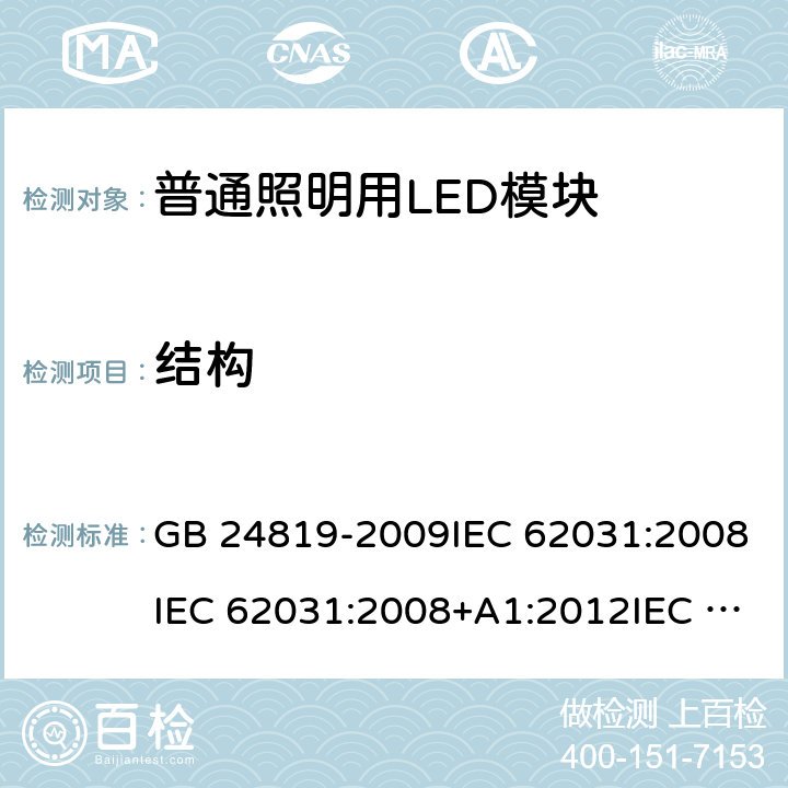 结构 普通照明用LED模块 安全要求 GB 24819-2009IEC 62031:2008IEC 62031:2008+A1:2012IEC 62031:2008+A1:2012+A2:2014 IEC 62031:2018 EN 62031:2008EN 62031:2008+A1:2013EN 62031:2008+A1:2013+A2:2015 15