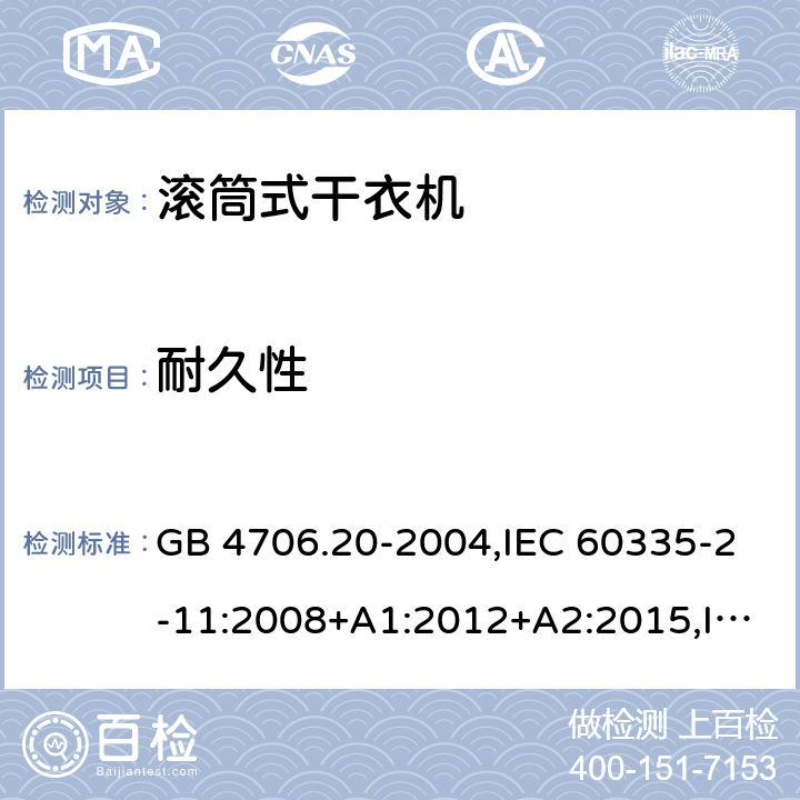 耐久性 家用和类似用途电器的安全 第2-11部分：滚筒式干衣机的特殊要求 GB 4706.20-2004,IEC 60335-2-11:2008+A1:2012+A2:2015,IEC 60335-2-11:2019,AS/NZS 60335.2.11:2002+A1:2004+A2:2007,AS/NZS 60335.2.11:2009+A1:2010+A2:2014+A3:2015+A4:2015,AS/NZS 60335.2.11:2017,EN 60335-2-11:2010+A11:2012+A1:2015+A2:2018 18