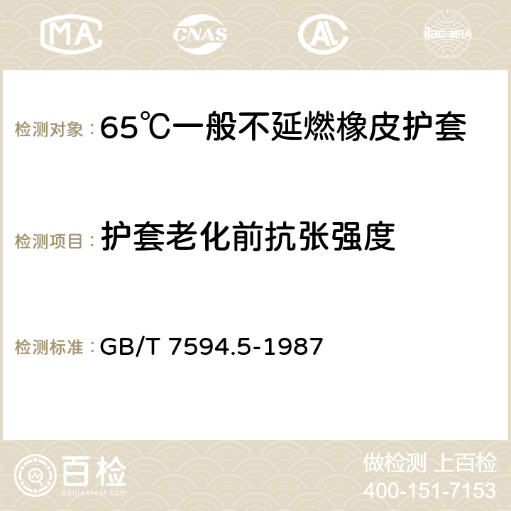 护套老化前抗张强度 电线电缆橡皮绝缘和橡皮护套 第5部分:65℃一般不延燃橡皮护套 GB/T 7594.5-1987