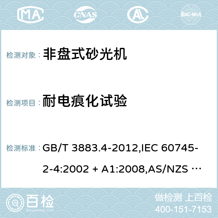 耐电痕化试验 手持式电动工具的安全－第2部分: 非盘式砂光机的特殊要求 GB/T 3883.4-2012,IEC 60745-2-4:2002 + A1:2008,AS/NZS 60745.2.4:2009,EN 60745-2-4:2009 + A11:2011
IEC 60745-2-4:2002+A1:2008 附录G