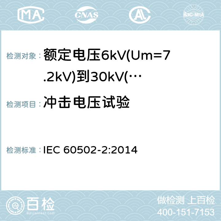 冲击电压试验 IEC 60502-2-2014 额定电压1kV(Um=1.2kV)到30kV(Um=36kV)挤包绝缘电力电缆及附件 第2部分:额定电压6kV(Um=7.2kV)到30kV(Um=36kV)电缆