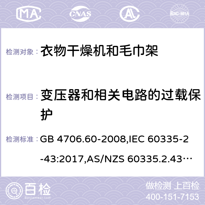 变压器和相关电路的过载保护 家用和类似用途电器的安全 第2-43部分：衣物干燥机和毛巾架的特殊要求 GB 4706.60-2008,IEC 60335-2-43:2017,AS/NZS 60335.2.43:2005+A1:2006+A2:2009,AS/NZS 60335.2.43:2018,EN 60335-2-43:2003+A1:2006+A2:2008 17