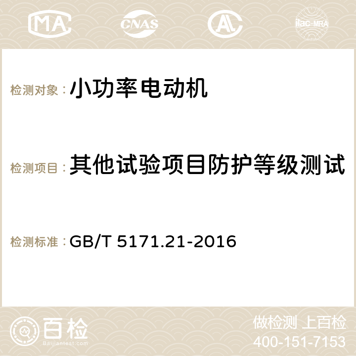 其他试验项目防护等级测试 小功率电动机 第21部分：通用试验方法 GB/T 5171.21-2016 9.15