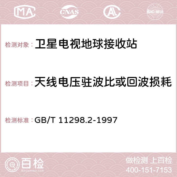 天线电压驻波比或回波损耗 GB/T 11298.2-1997 卫星电视地球接收站测量方法 天线测量