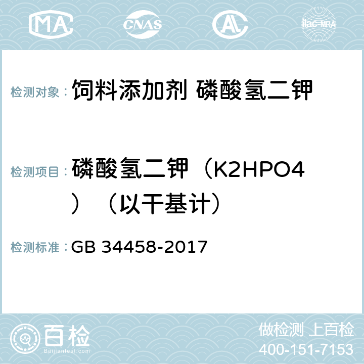 磷酸氢二钾（K2HPO4）（以干基计） GB 34458-2017 饲料添加剂 磷酸氢二钾