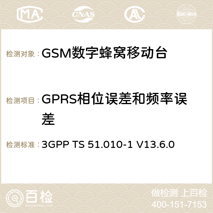 GPRS相位误差和频率误差 第三代合作伙伴计划；技术规范组 无线电接入网络；数字蜂窝移动通信系统 (2+阶段)；移动台一致性技术规范；第一部分: 一致性技术规范(Release 13) 3GPP TS 51.010-1 V13.6.0 13.1/13.16.1/13.17.1