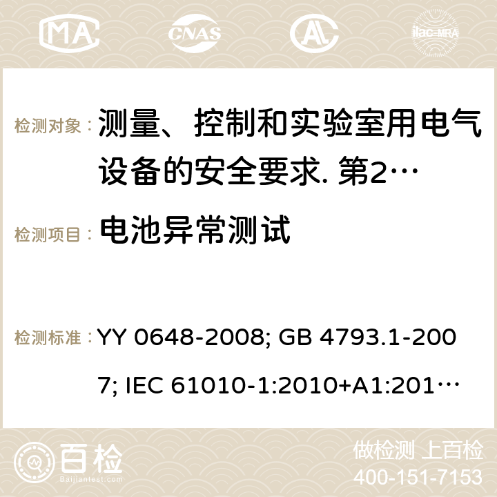 电池异常测试 测量、控制和实验室用电气设备的安全要求. 第2-101部分：体外诊断（IVD）医用设备的专用要求 YY 0648-2008; GB 4793.1-2007; IEC 61010-1:2010+A1:2016; EN 61010-1:2010+A1:2019; IEC 61010-2-101:2015; IEC 61010-2-101:2018; EN 61010-2-101: 2017; 13.2.2