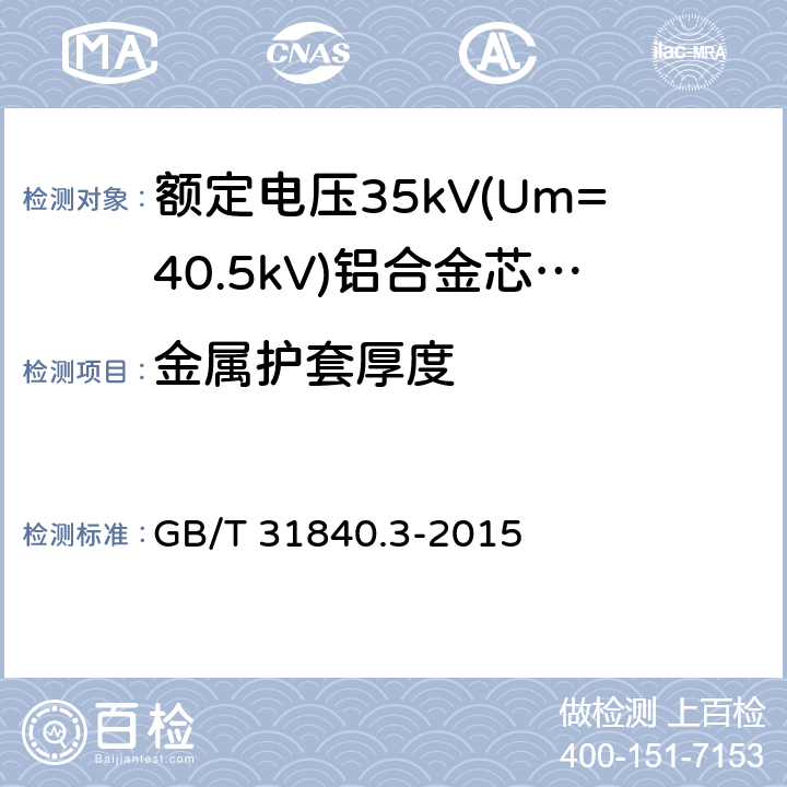 金属护套厚度 额定电压1kV(Um=1.2kV)到35kV(Um=40.5kV)铝合金芯挤包绝缘电力电缆 第3部分:额定电压35kV(Um=40.11kV)电缆 GB/T 31840.3-2015 16.6